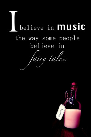 Believe In Music The Way Some People Believe In Fairytales