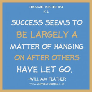 Thought for the day success seems to be largely a matter of hanging on ...