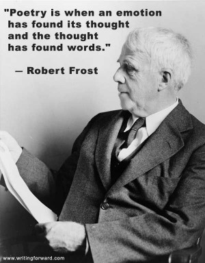 ... found its thought and the thought has found words.” ― Robert Frost