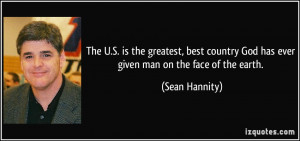 ... God has ever given man on the face of the earth. - Sean Hannity