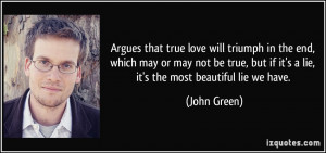 ... but if it's a lie, it's the most beautiful lie we have. - John Green