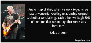 And on top of that, when we work together we have a wonderful working ...