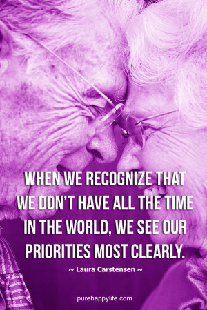 Life Quote: When we recognize that we don’t have all the time in the ...