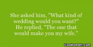 Wedding Quote: She asked him, “What kind of wedding...