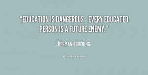quote-Hermann-Goering-education-is-dangerous-every-educated-person ...