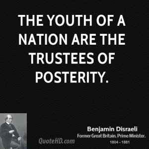 The Youth of a Nation are the trustees of posterity.