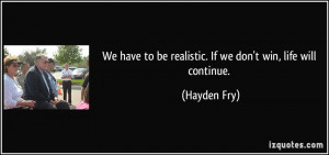 We have to be realistic. If we don't win, life will continue. - Hayden ...
