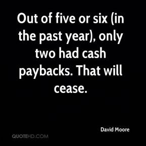 ... six (in the past year), only two had cash paybacks. That will cease