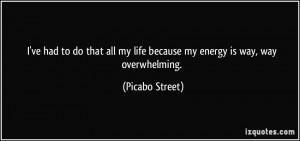 ... my life because my energy is way, way overwhelming. - Picabo Street
