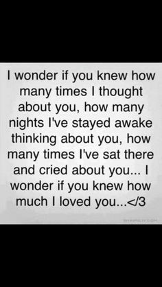 wonder if you know how much I miss you and love you or if you ever ...