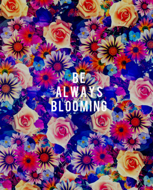 Like I said: Be always Blooming