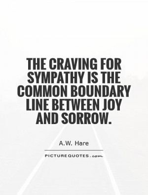 The craving for sympathy is the common boundary line between joy and ...