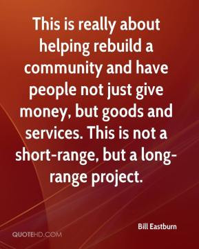Bill Eastburn - This is really about helping rebuild a community and ...