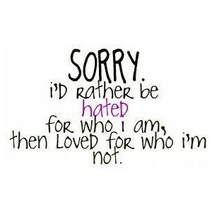 Sorry...rather be hated for who I am quote graphic