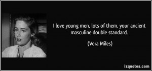 ... , lots of them, your ancient masculine double standard. - Vera Miles