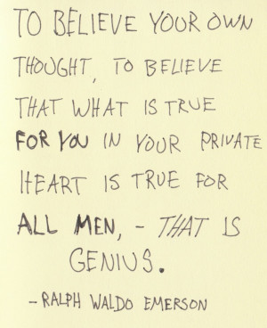 ... heart is true for all men, – that is genius.” -Ralph Waldo Emerson