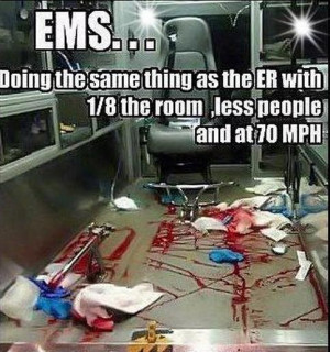 EMS... - yessss! Medicine at 90 miles an hour!!!!