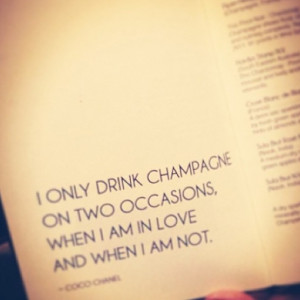 ... am in love and when I am not. Great champagne quote by Coco Chanel