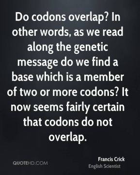 Francis Crick - Do codons overlap? In other words, as we read along ...