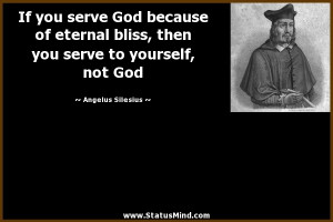 If you serve God because of eternal bliss, then you serve to yourself ...