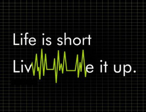 Life Is Short Live It Up