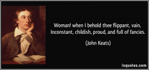 ... vain, Inconstant, childish, proud, and full of fancies. - John Keats