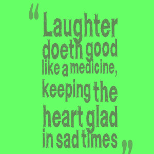 Quotes Picture: laughter doeth good like a medicine, keeping the heart ...