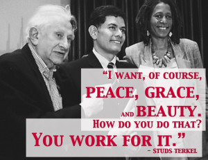 Peace, grace, beauty, & work. Studs Terkel #quote #inspiration