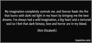 My imagination completely controls me, and forever feeds the fire that ...