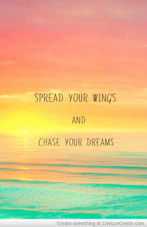 Spread Your Wings Chase Your Dreams