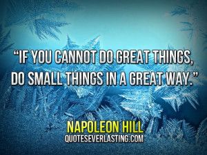 If you cannot do great things, do small things in a great way.