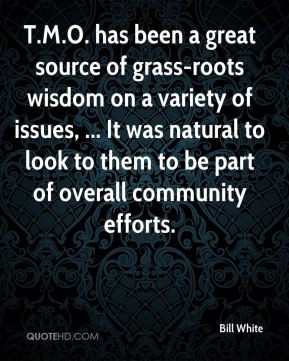 Bill White - T.M.O. has been a great source of grass-roots wisdom on a ...