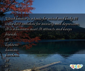 Good humor is a tonic for mind and body. It is the best antidote for ...