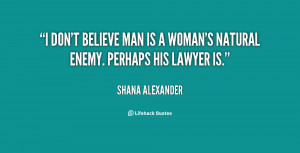 quote-Shana-Alexander-i-dont-believe-man-is-a-womans-58862.png
