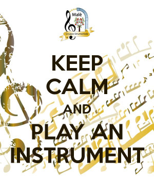 KEEP CALM AND PLAY AN INSTRUMENT