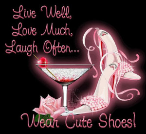 Live well, love much, laugh often..wear cute shoes! Images