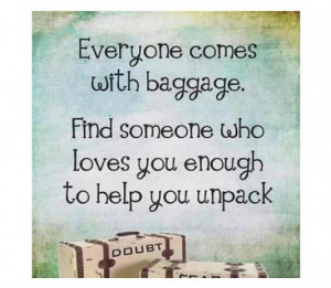 ... find someone who loves you enough to help you unpack image quotes