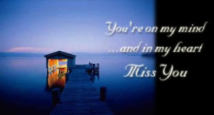 You’re On My Mind And in My Heart Miss You - Missing You Quote