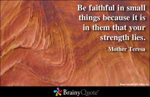 Be faithful in small things because it is in them that your strength ...