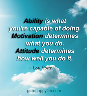 Ability is what you’re capable of doing. Motivation determines what ...