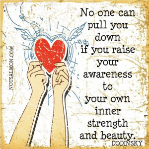 No one can pull you down if you raise your awareness to your own inner ...