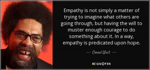 Cornel West quote: Empathy is not simply a matter of trying to imagine ...