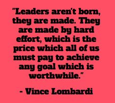 Inspirational Quotes: Leaders aren’t born, they are made. They are ...