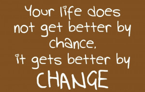 ... life-does-not-get-better-by-chanceit-gets-better-by-change-fear-quote