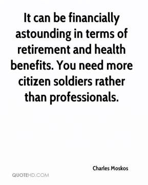 It can be financially astounding in terms of retirement and health ...