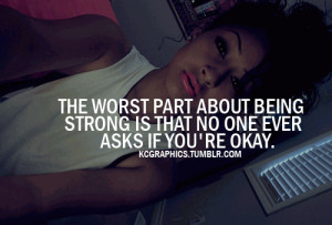 The worst part about being strong is that no one ask if you're okay
