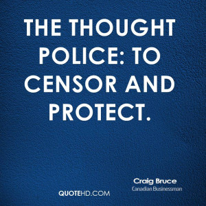 The Thought Police: To censor and protect.