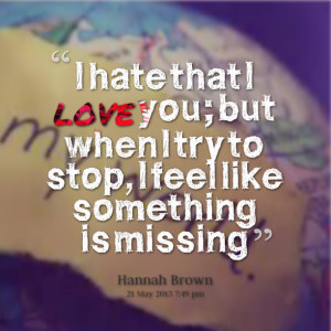 Quotes Picture: i hate that i love you; but when i try to stop, i feel ...