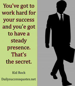 ve got to work hard for your success and you’ve got to have a steady ...