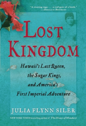 Lost Kingdom: Hawaii's Last Queen, the Sugar Kings and America's First ...
